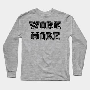 Work more Long Sleeve T-Shirt